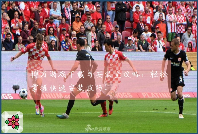 博万游戏下载与安装全攻略，轻松掌握快速安装技巧！