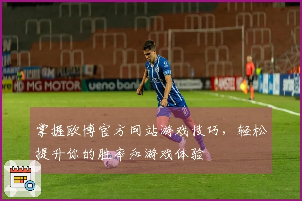 掌握欧博官方网站游戏技巧，轻松提升你的胜率和游戏体验